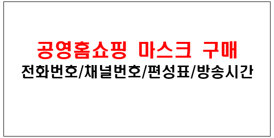 공영홈쇼핑 마스크 구매 전화번호/채널번호/편성표/방송시간 : 네이버 블로그 공영홈쇼핑 마스크 구매 전화번호/채널번호/편성표/방송시간 : 네이버 블로그