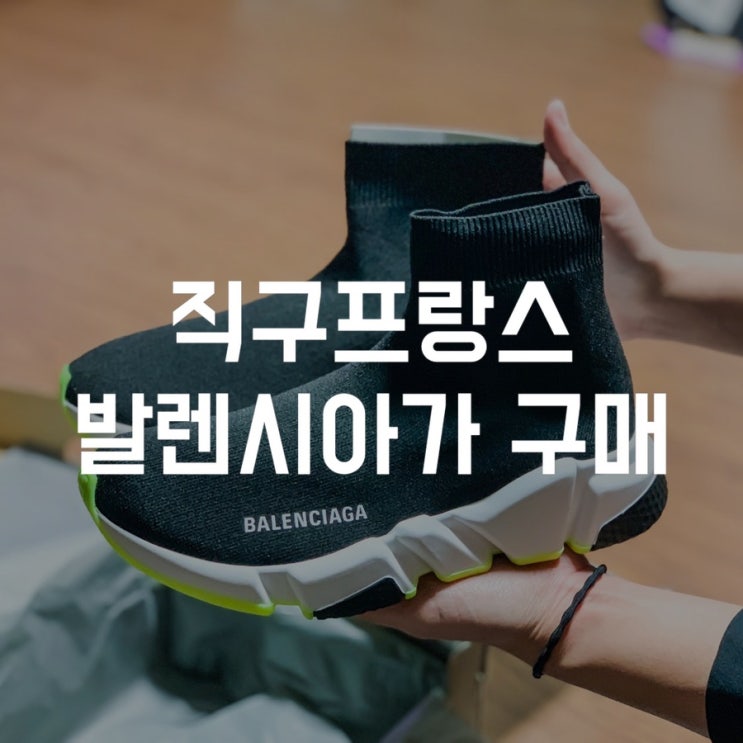  발렌시아가 스피드러너 네온 정품 해외직구 '직구프랑스' 구매 개봉기, 이것이 명품 삭스슈즈다! (+내돈내산 사이즈 꿀팁)
