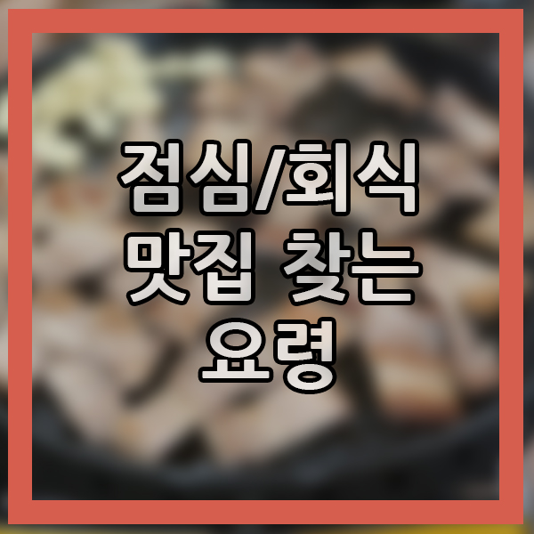 점심시간 맛있는 집을 찾는 방법? 공무원이 추천하는 곳으로 가보자! 검색의 요령