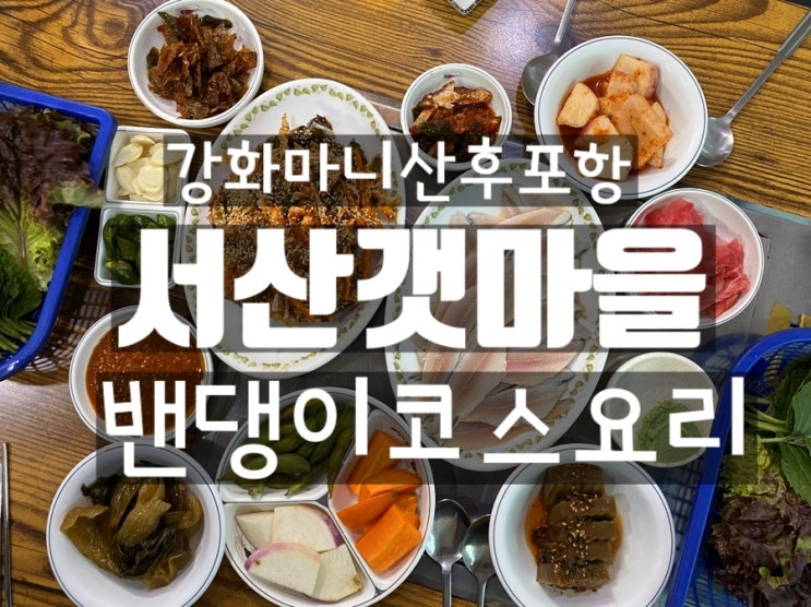 후포항 강화도 밴댕이 맛집  서산갯마을에서 회 무침 구이 코스로 즐기기