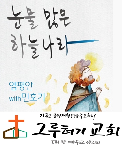 2월 22일 토요일 "눈물 많은 하늘나라" 내가 바라볼 그 곳 나의 소망 있는 곳- 민호기 2월 22일 토요일 "눈물 많은 하늘나라" 내가 바라볼 그 곳 나의 소망 있는 곳- 민호기