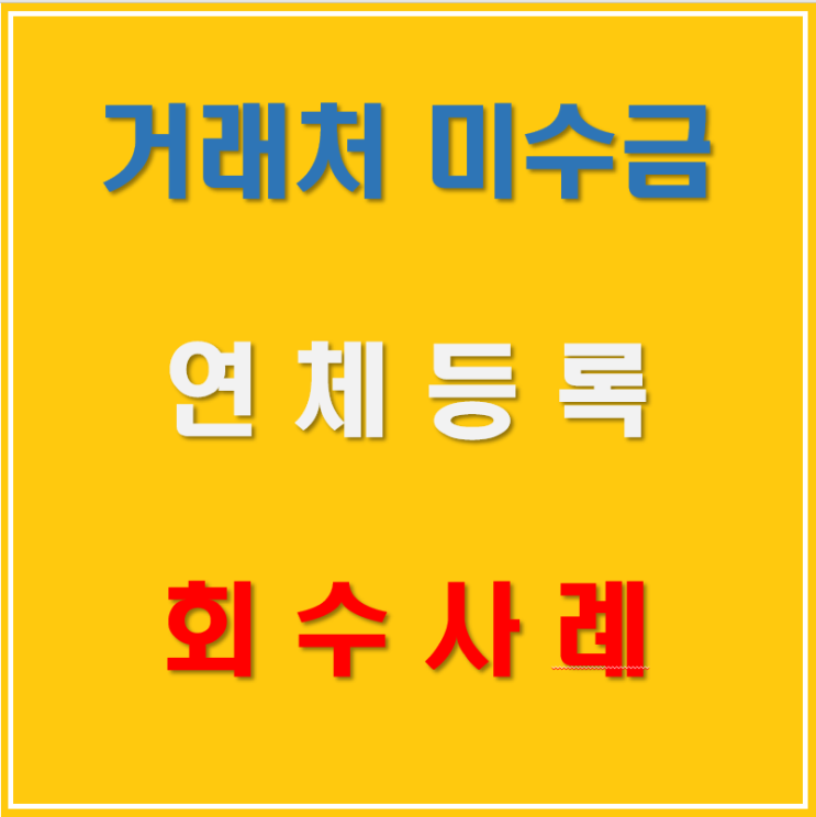  거래처 미수금 연체등록 후 회수 사례