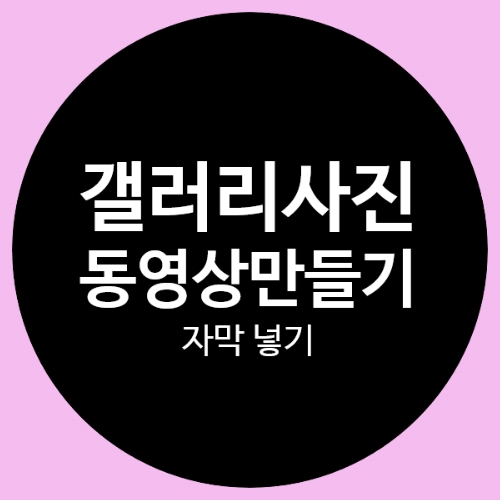  1탄 - 스마트폰갤러리사진으로 동영상 만들기-자막