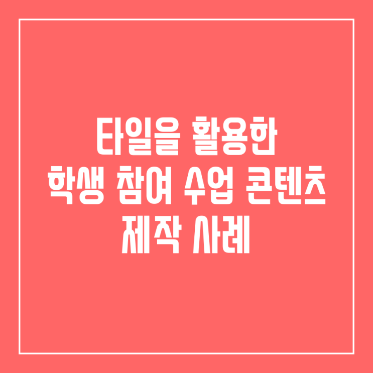  타일을 활용한 학생 참여 수업 콘텐츠 제작 사례