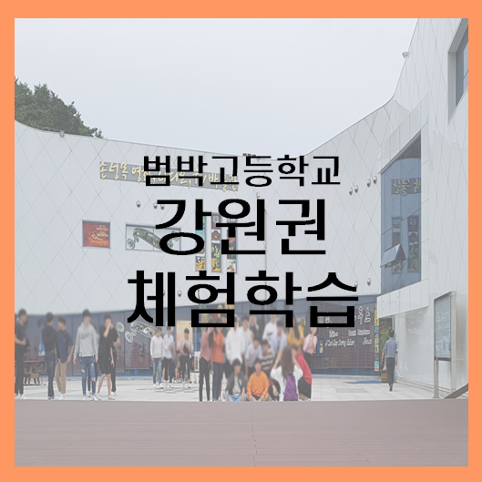  [강원권] 범박고등학교 강원권 체험학습