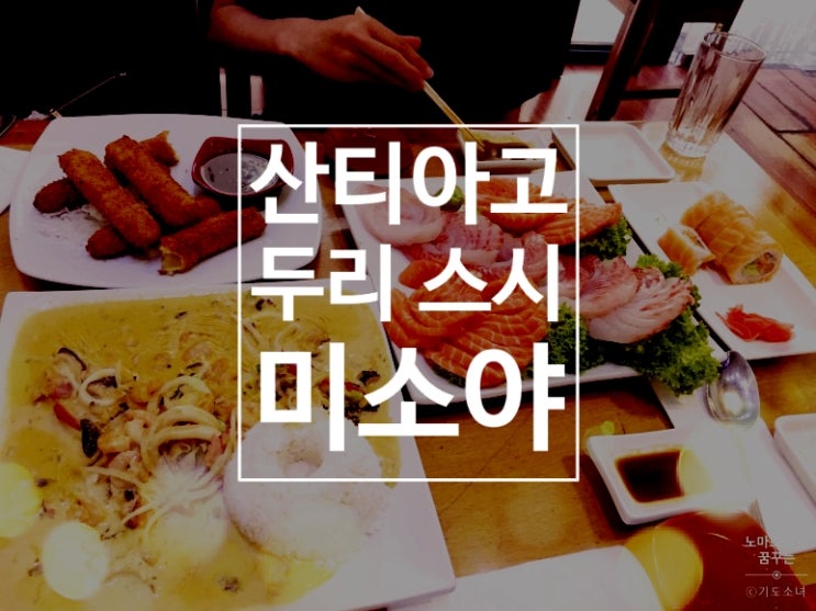  [칠레 산티아고 여행] '스시 맛집' 두리 스시 / 한국의 맛 '미소야'