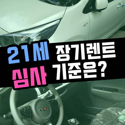  만 21세 (22세) 신차 장기렌트카 심사결과 어떻게 나올까?