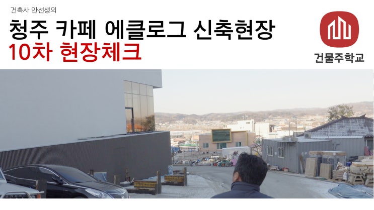  청주 효촌 에클로그 카페건물 신축현장 - 현장체크 10차