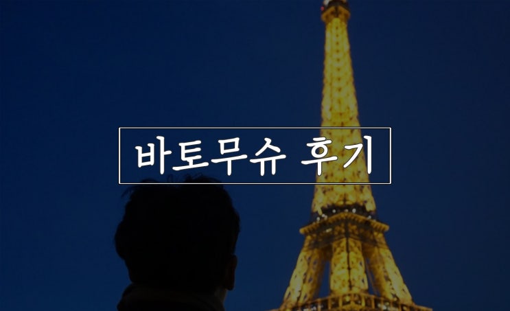  바토무슈 후기, 파리에 왔으면 꼭 한번은