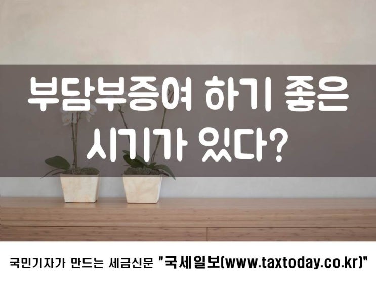  부담부증여 하기 좋은 시기가 있다?