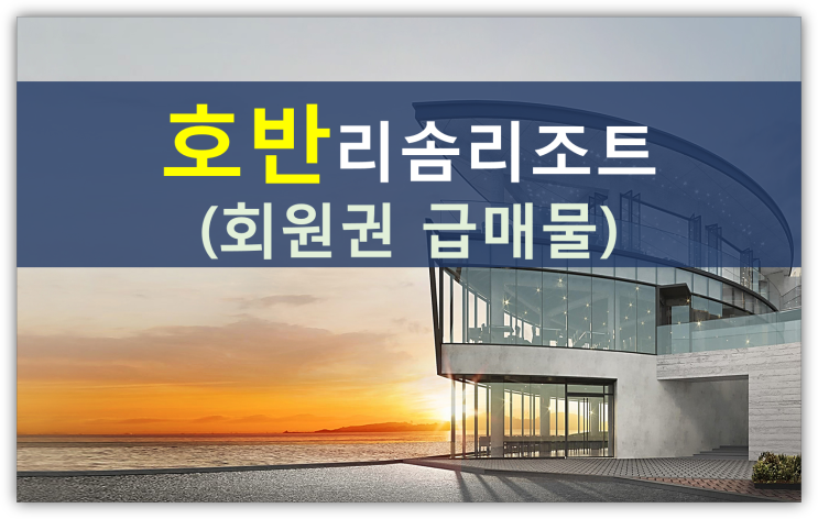  호반 리솜리조트회원권을 구입하면 생기는 일!(포레스트,스플라스,아일랜드,퍼시픽,화진포)