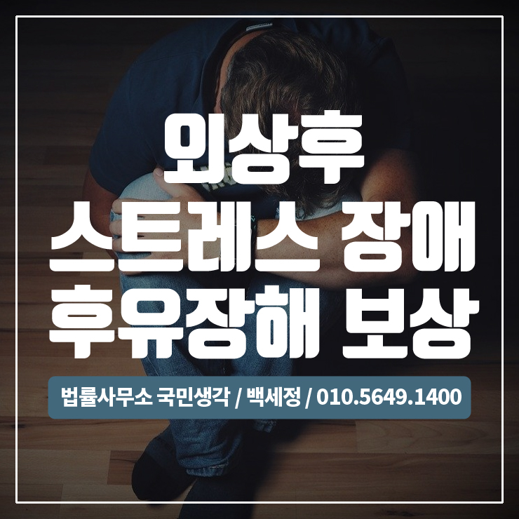  외상후 스트레스 장애 (PTSD) 보험 후유장해 보상받기 / 종합법률사무소 국민생각:백세정