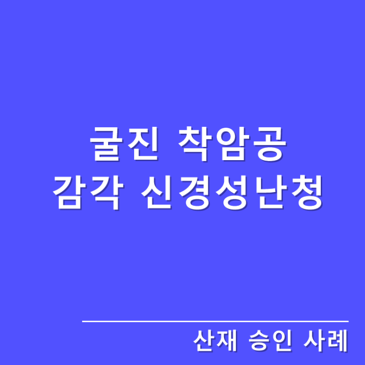  [산재승인사례]탄광 굴진 착암공의 감각 신경성 난청