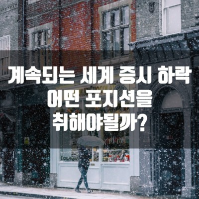 계속되는 세계 증시 하락. 어떤 포지션을 취해야 될까?