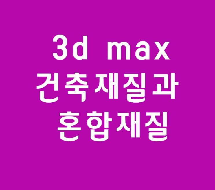 3d max 건축재질과 혼합재질 3d max 건축재질과 혼합재질