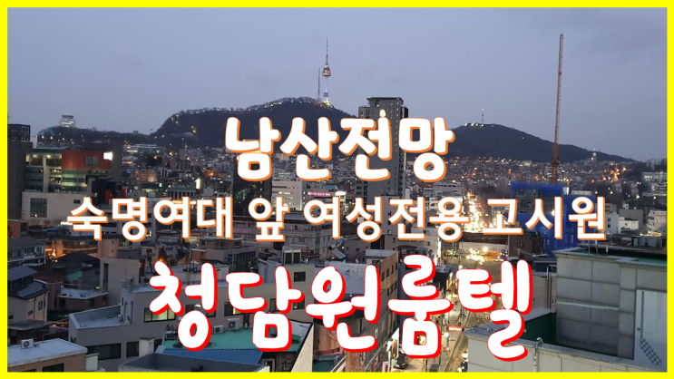  청담원룸텔 여성전용 고시원 용산 숙대입구 숙명여대 남영역