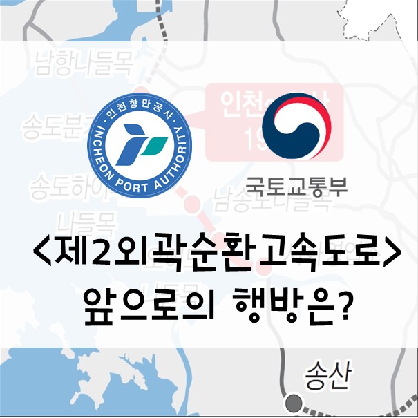  인천항만공사(IPA)가 조기에 제2차외곽순환도로(인천~안산)을 이용할 수 있도록 국토교통부에 건의_By 야너두 부동산의 작심