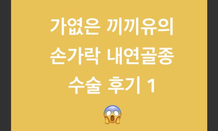  1- 손가락 내연골종 양성종양 수술 후기 :(