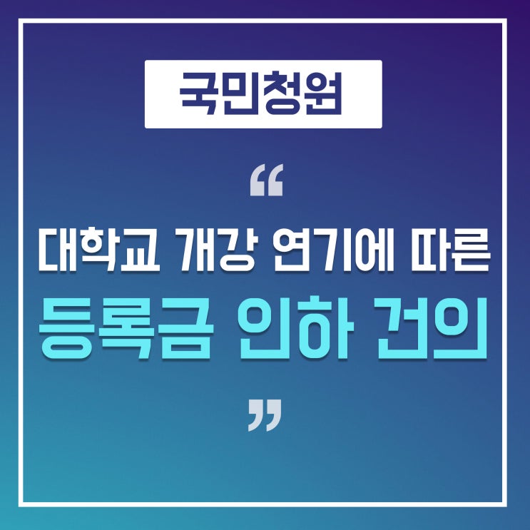  [국민청원] 대학교 개강 연기에 따른 등록금 인하 건의