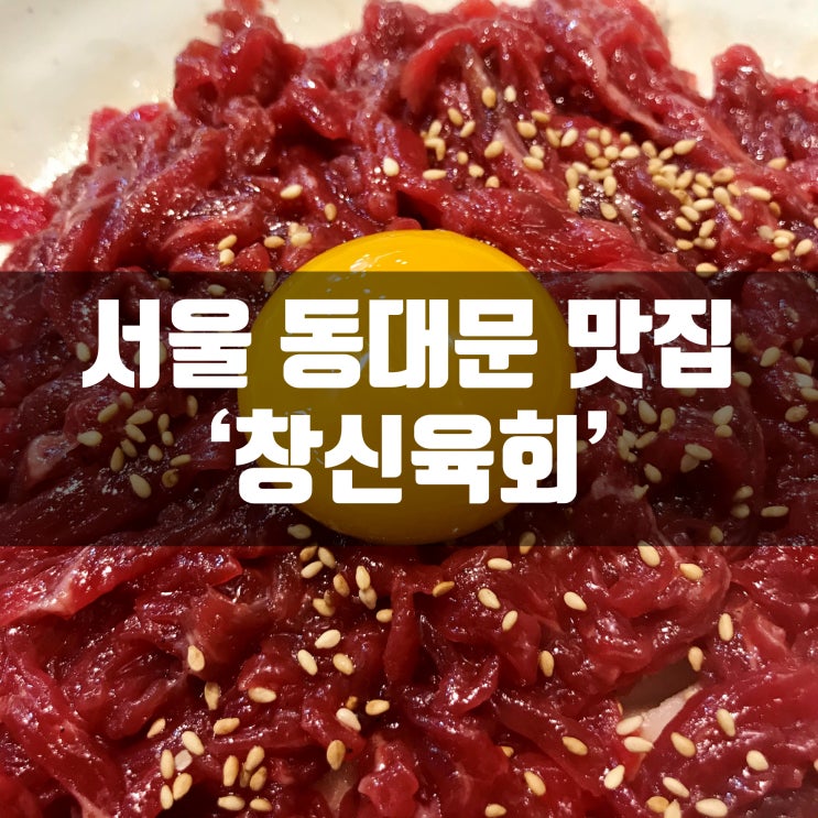서울 동대문 맛집 창신육회 내돈내먹 후기