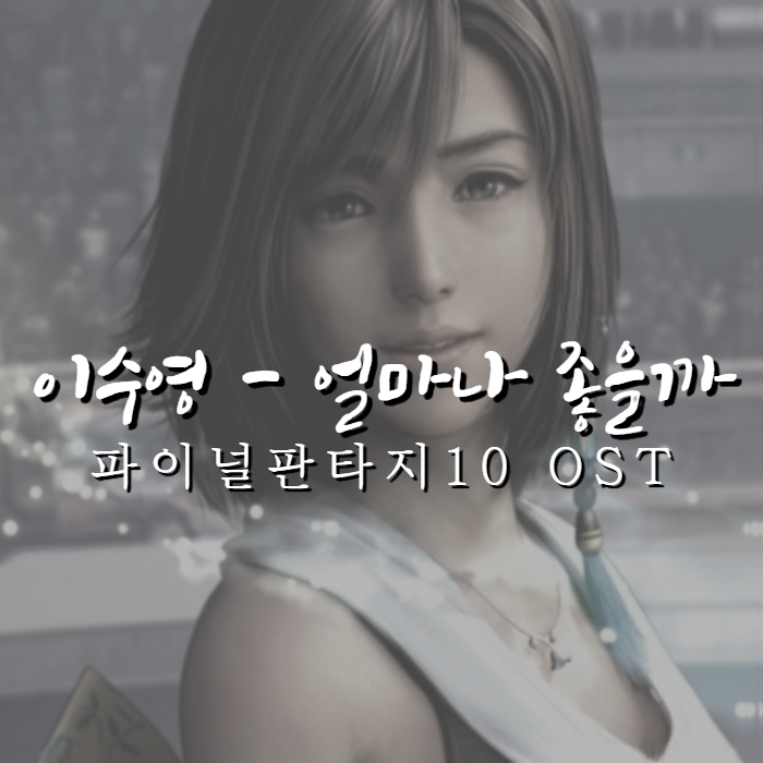 파이널판타지 10 OST : 이수영 '얼마나 좋을까' 슬픈 노래