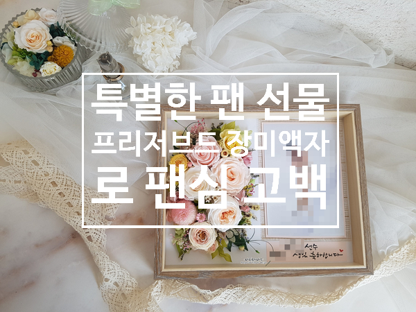  특별한 팬선물 프리저브드 장미 액자로 팬심 고백