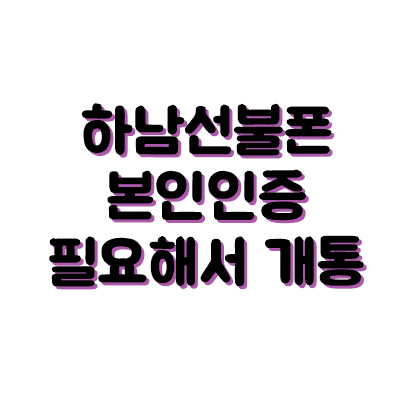  하남선불폰 본인인증 필요해서 개통할래요