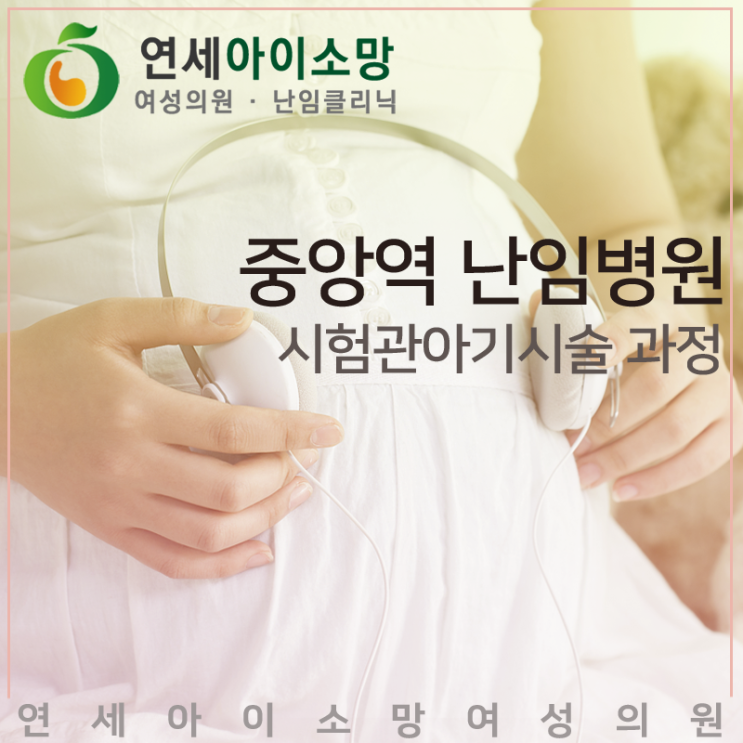  중앙역 난임병원에서 시험관아기시술과정 알아보세요!
