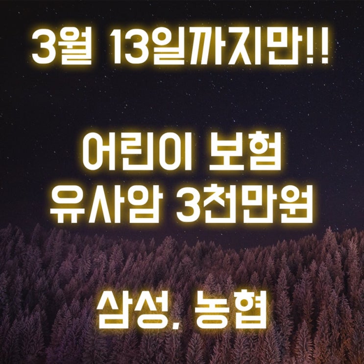  어린이보험 업계 최대 유사암 3천, 13일까지만 가능해요!(삼성/농협)