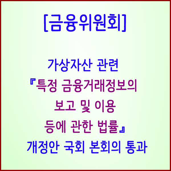  [금융위원회] 가상자산 관련 ｢특정 금융거래정보의 보고 및 이용 등에 관한 법률｣ 개정안 국회 본회의 통과
