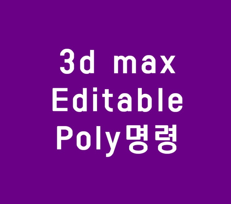 3d max Editable Poly명령 3d max Editable Poly명령