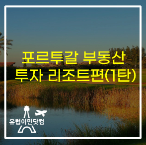 [포르투갈 투자이민] 포르투갈 부동산 투자 리조트편(1탄)