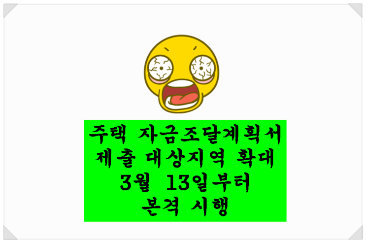  <부동산 뉴스>주택 자금조달계획서 제출 대상지역 확대. 3월 13일부터!