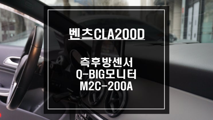  벤츠CLA200D차량 안전을위한 사각지대경고시스템 튜닝과 Q-BIG 9모니터와 M2C-200A카블릿 매립시공.