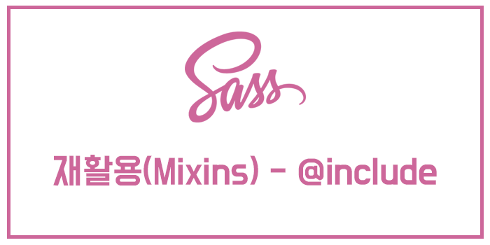 [Sass / SCSS] 재활용 (Mixins)-@include