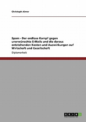 Spam - Der Endlose Kampf Gegen Unerwunschte E-Mails Und Die Daraus Entstehenden Kosten Und Auswirkunge..., Grin Publishing 추천해요