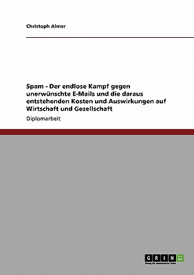 Spam - Der Endlose Kampf Gegen Unerwunschte E-Mails Und Die Daraus Entstehenden Kosten Und Auswirkunge..., Grin Publishing 추천해요 Spam - Der Endlose Kampf Gegen Unerwunschte E-Mails Und Die Daraus Entstehenden Kosten Und Auswirkunge..., Grin Publishing 추천해요