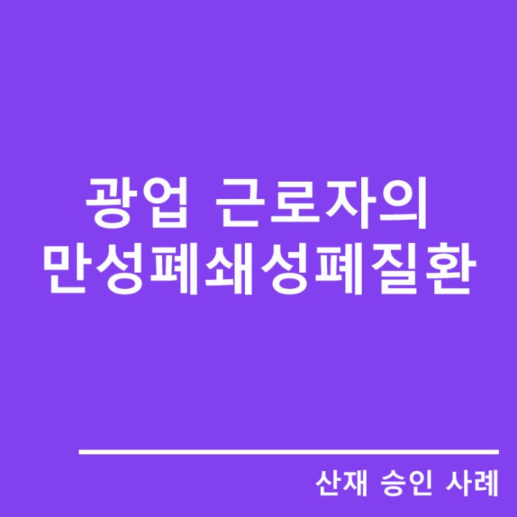  [산재승인사례]광업 근로자의 만성폐쇄성폐질환