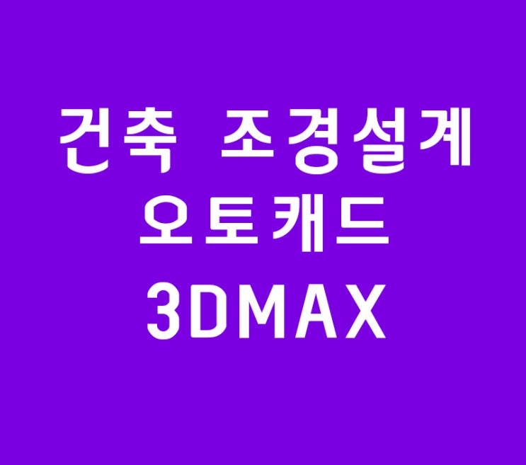 건축인테리어 조경설계 오토캐드 3DMAX