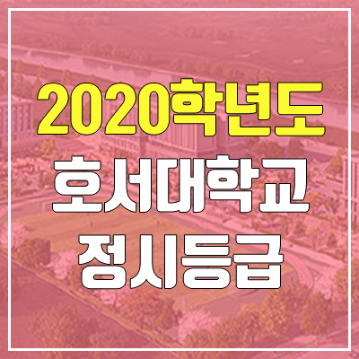 호서대학교 정시등급 (2020학년도, 충원, 추합, 예비번호)