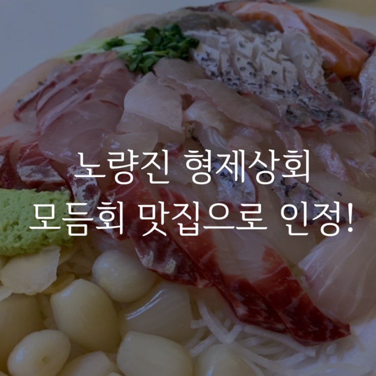 노량진 형제상회 모듬회 맛집 인정!