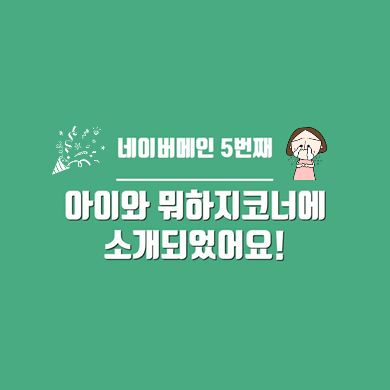  네이버메인 5번째 아이와 뭐하지에 소개되었어요!