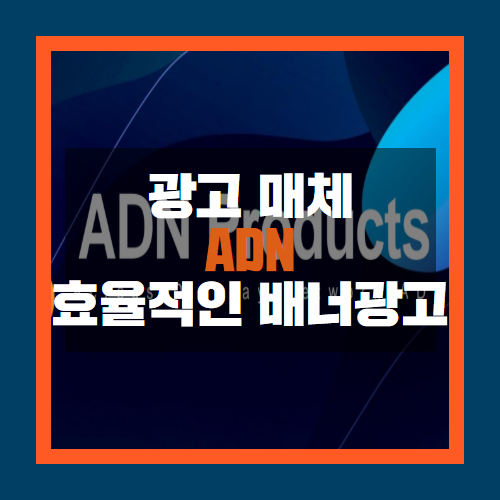  ADN 광고를 아시나요? 효율적인 배너광고 상품을 소개합니다