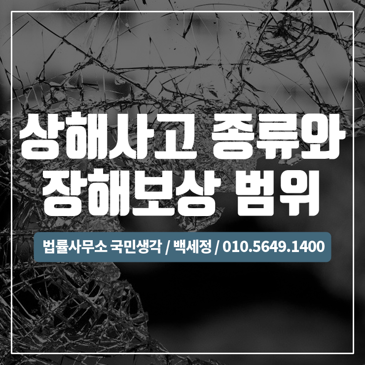  상해 사고 종류별 장해(장애)보상 범위 / 종합법률사무소 국민생각:백세정