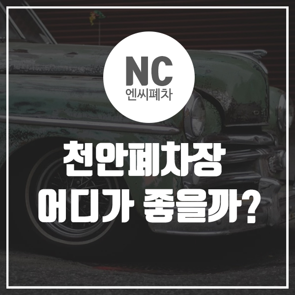  천안폐차장 어디가 좋을까?