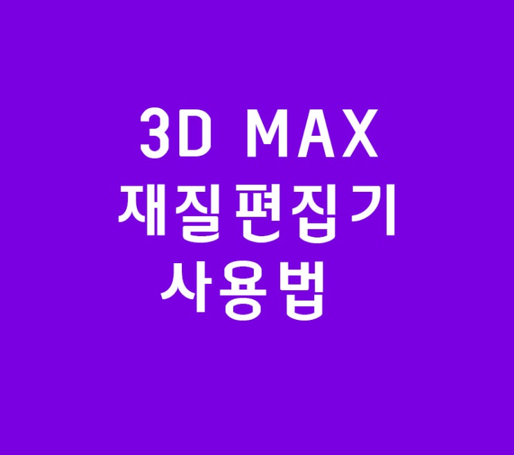 3D MAX 재질편집기 사용법