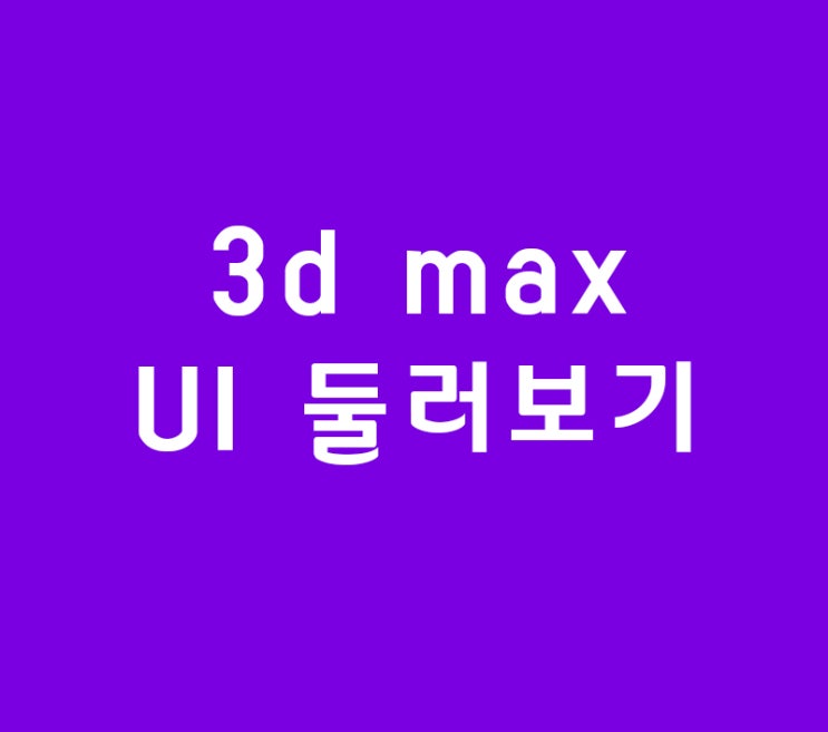 3d max 인테리어 배우기 UI 둘러보기 3d max 인테리어 배우기 UI 둘러보기