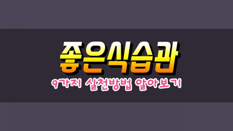  건강을 지키는 올바른  식습관, 9가지 방법 알아보기