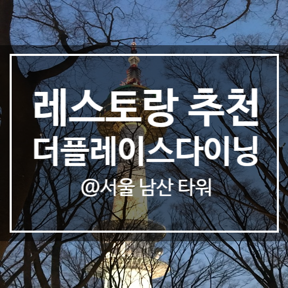  서울 남산 타워 레스토랑 :: 더 플레이스 다이닝 후기 및 가격 (생일 , 기념일 강추!!)