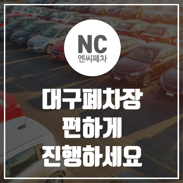  대구폐차장 편하게 진행하세요